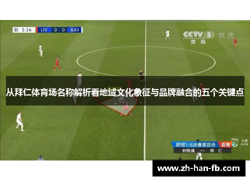 从拜仁体育场名称解析看地域文化象征与品牌融合的五个关键点