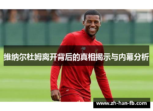 维纳尔杜姆离开背后的真相揭示与内幕分析 维纳尔杜姆离开背后的真相揭示与内幕分析