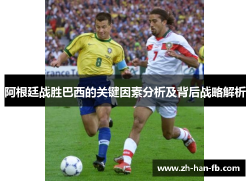 阿根廷战胜巴西的关键因素分析及背后战略解析