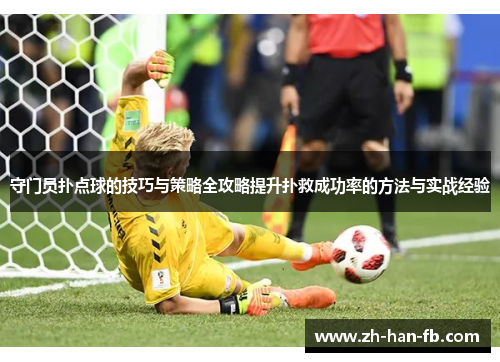 守门员扑点球的技巧与策略全攻略提升扑救成功率的方法与实战经验