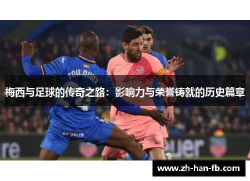 梅西与足球的传奇之路：影响力与荣誉铸就的历史篇章