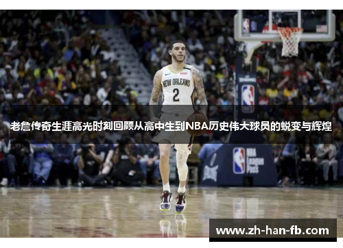 老詹传奇生涯高光时刻回顾从高中生到NBA历史伟大球员的蜕变与辉煌