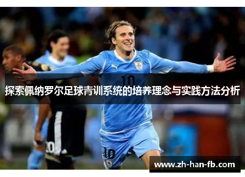探索佩纳罗尔足球青训系统的培养理念与实践方法分析