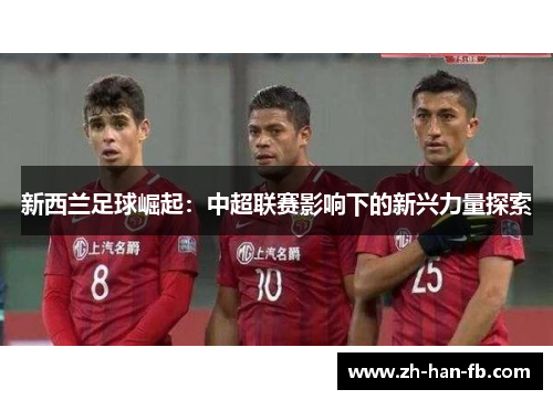 新西兰足球崛起：中超联赛影响下的新兴力量探索