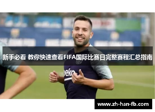 新手必看 教你快速查看FIFA国际比赛日完整赛程汇总指南