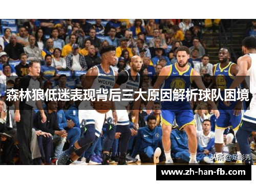 森林狼低迷表现背后三大原因解析球队困境 森林狼低迷表现背后三大原因解析球队困境