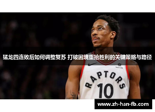 猛龙四连败后如何调整复苏 打破困境重拾胜利的关键策略与路径