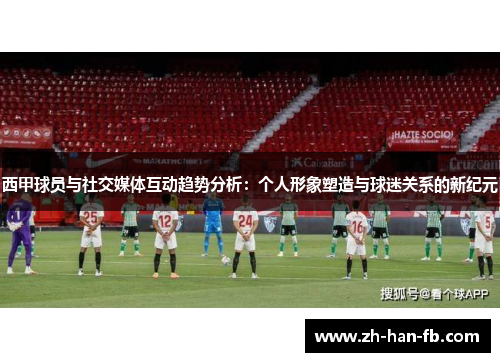 西甲球员与社交媒体互动趋势分析：个人形象塑造与球迷关系的新纪元