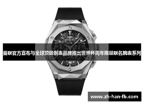曼联官方宣布与全球顶级制表品牌推出世界杯周年限量联名腕表系列