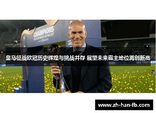 皇马征战欧冠历史辉煌与挑战并存 展望未来霸主地位再创新高