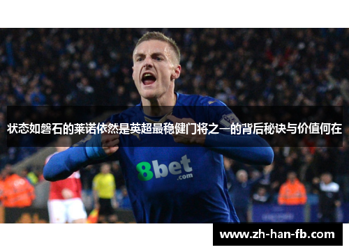 状态如磐石的莱诺依然是英超最稳健门将之一的背后秘诀与价值何在 状态如磐石的莱诺依然是英超最稳健门将之一的背后秘诀与价值何在