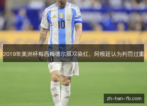 2019年美洲杯梅西梅德尔双双染红，阿根廷认为判罚过重
